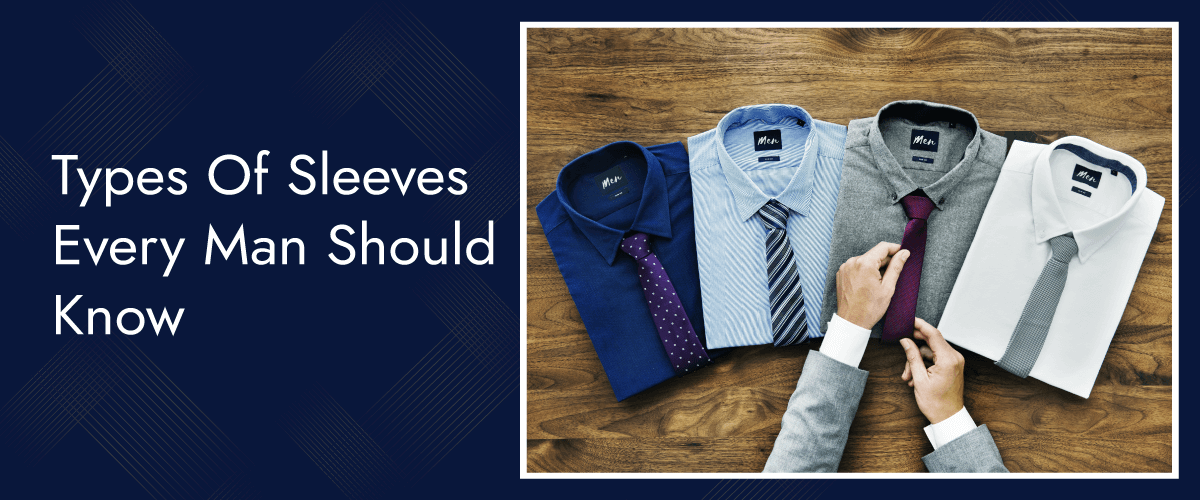 Types Of Sleeves A Comprehensive Guide To Men s Shirt Styles